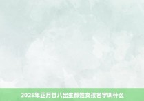 2025年正月廿八出生郝姓女孩名字叫什么